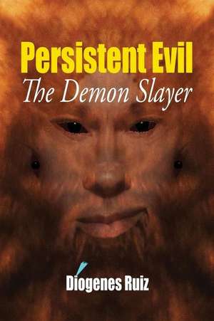 Persistent Evil de Diogenes Ruiz