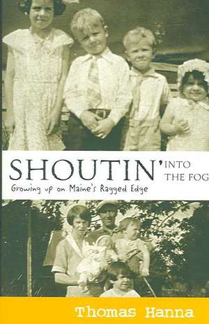 Shoutin' Into the Fog: Growing Up on Maine's Ragged Edge de Thomas Hanna