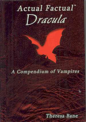 Actual Factual: Dracula, a Compendium of Vampires de Theresa Bane