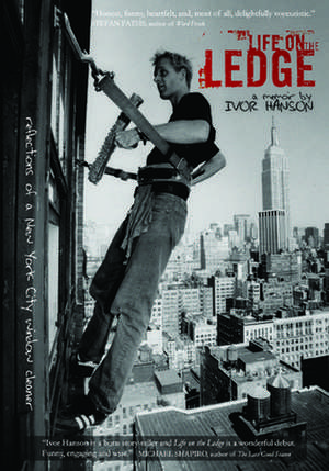 Life on the Ledge: Reflections of a New York City Window Cleaner de Ivor Hanson