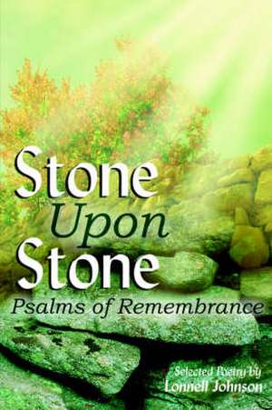 Stone Upon Stone: Psalms of Remembrance de Lonnell Johnson