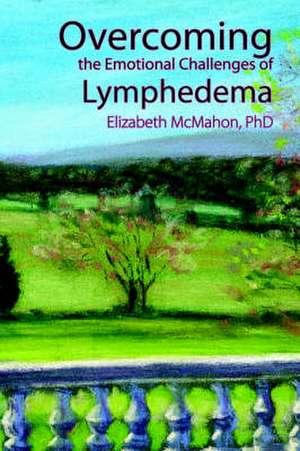 Overcoming the Emotional Challenges of Lymphedema de Elizabeth McMahon