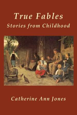 True Fables: Stories from Childhood de Catherine Ann Jones