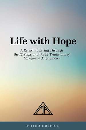 Life With Hope: A Return to Living Through the 12 Steps and the 12 Traditions of Marijuana Anonymous de Marijuana Anonymous