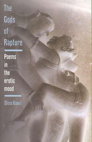 The Gods of Rapture: Poems in the Erotic Mood de Steve Kowit