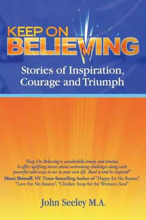 Keep on Believing: Stories of Inspiration, Courage and Triumph de John M.A. Seeley