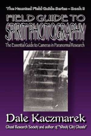 A Field Guide to Spirit Photography de Dale D. Kaczmarek