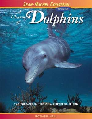 A Charm of Dolphins: The Threatened Life of a Flippered Friend de Howard Hall