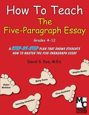 How to Teach the Five Paragraph Essay de MR David S. Dye M. Ed