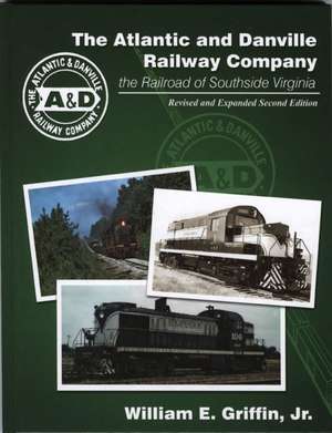 The Atlantic and Danville Railway Company: The Railroad of Southside Virginia de Jr. Griffin, William E.