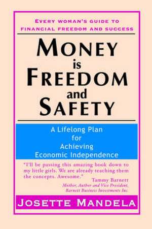 Money Is Freedom and Safety: A Lifelong Plan for Achieving Economic Independence de Josette Mandela