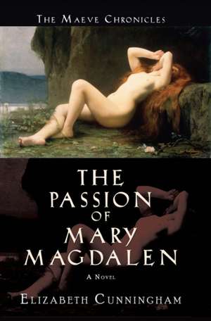 The Passion of Mary Magdalen: A Novel de Elizabeth Cunningham