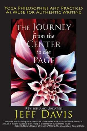 The Journey from the Center to the Page: Yoga Philosophies & Practices as Muse for Authentic Writing de Jeff Davis