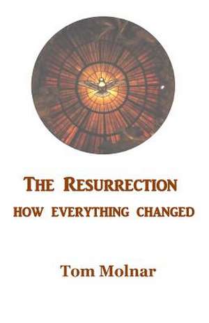 The Resurrection: How Everything Changed de Tom Molnar