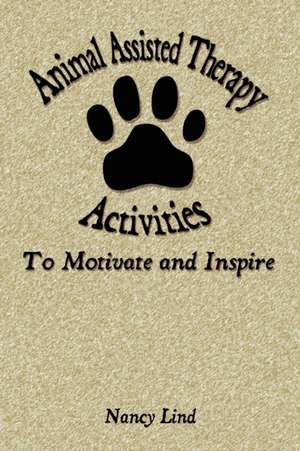 Animal Assisted Therapy Activities to Motivate and Inspire de Nancy Lind