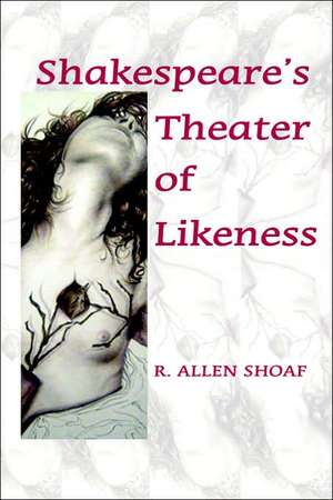 Shakespeare's Theater of Likeness de R. Allen Shoaf