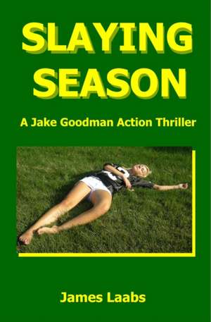 Slaying Season: A Jake Goodman Action Thriller de James Laabs