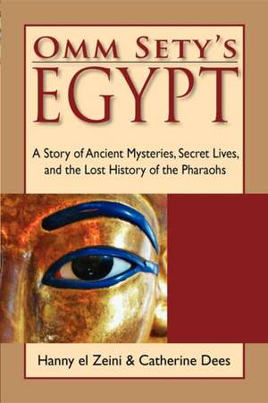 Omm Sety's Egypt: A Story of Ancient Mysteries, Secret Lives, and the Lost History of the Pharaohs de Hanny El Zeini