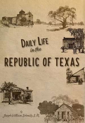 Daily Life in the Republic of Texas de Joseph William Schmitz