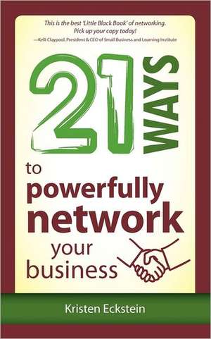 21 Ways to Powerfully Network Your Business de Kristen Eckstein