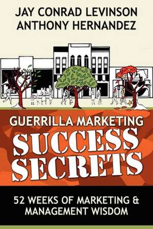 Guerrilla Marketing Success Secrets: 52 Weeks of Marketing & Management Wisdom de Anthony Hernandez