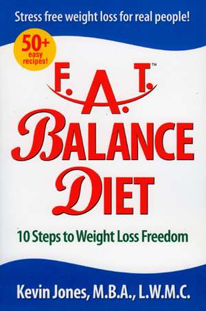 F.A.T. Balance Diet: 10 Steps to Weight Loss Freedom de Kevin Jones