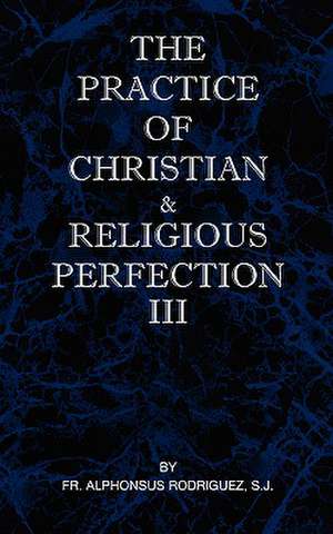 The Practice of Christian and Religious Perfection Vol III de SJ Fr Alphonsus Rodriguez