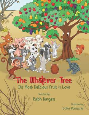 The Whatever Tree: Its Most Delicious Fruit is Love de Ralph Burgess