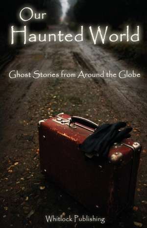 Our Haunted World: Ghost Stories from Around the Globe de Allen Grove