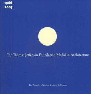 The Thomas Jefferson Foundation Medal in Architecture: The First Forty Years (1966-2005) de Jayne Riew