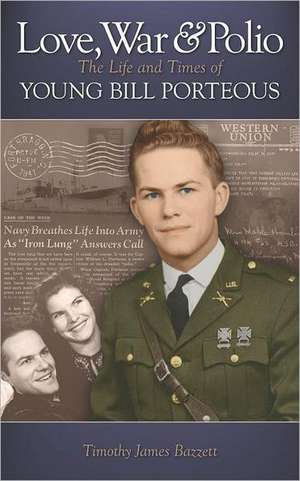 Love, War & Polio: The Life and Times of Young Bill Porteous de Timothy Bazzett