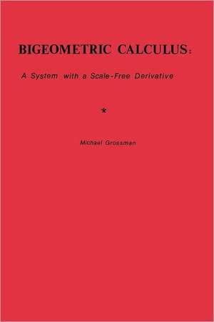 Bigeometric Calculus: A System with a Scale-Free Derivative de Michael Grossman