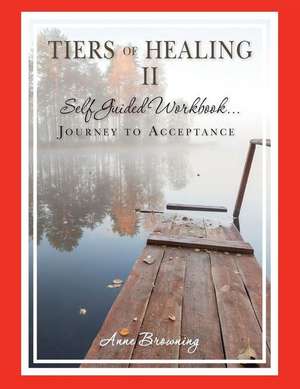 Tiers of Healing II Self Guided Workbook...Journey to Acceptance de Anne Browning