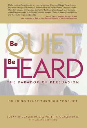 Be Quiet, Be Heard: The Paradox of Persuasion de Susan Rosenblum Glaser Ph. D.