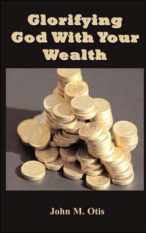 Glorifying God with Your Wealth de John Otis