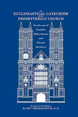 An Ecclesiastical Catechism of the Presbyterian Church de Thomas Smyth