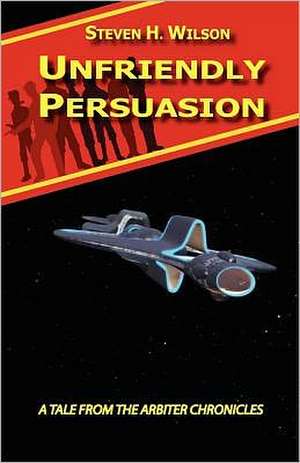 Unfriendly Persuasion - A Tale from the Arbiter Chronicles de Steven H Wilson