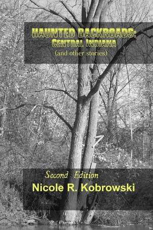 Haunted Backroads: Central Indiana (and Other Stories) de Nicole R. Kobrowski