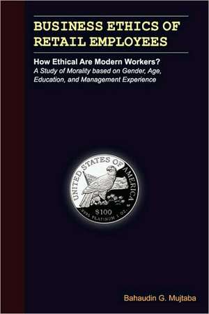 Business Ethics of Retail Employees: How Ethical Are Modern Workers? de Bahaudin Ghulam Mujtaba