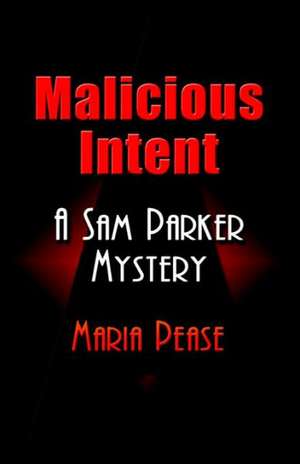 Malicious Intent: A Sam Parker Mystery de Maria Pease