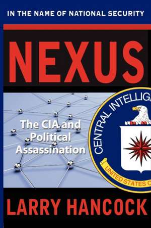 Nexus: The CIA and Political Assassination de Larry Hancock