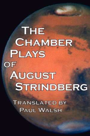 The Chamber Plays of August Strindberg: Five Plays from the 2010 San Francisco Olympians Festival de Strindberg, August