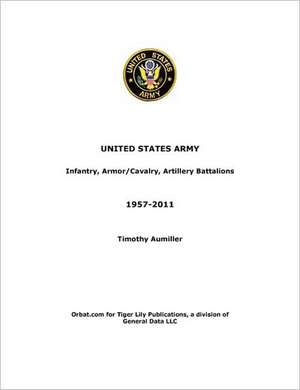 US Army: Infantry, Armor/Cavalry, Artillery Battalions 1957-2011 de Tim Aumiller