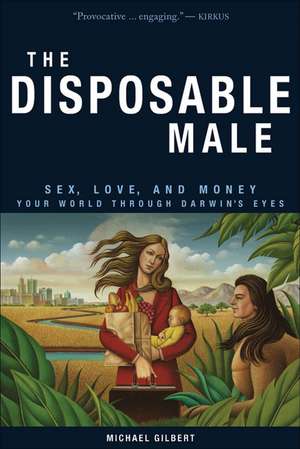 The Disposable Male: Your World Through Darwin's Eyes de Michael Gilbert