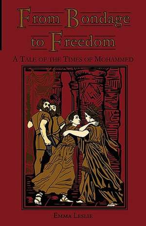 From Bondage to Freedom: A Tale of the Times of Mohammed de Emma Leslie