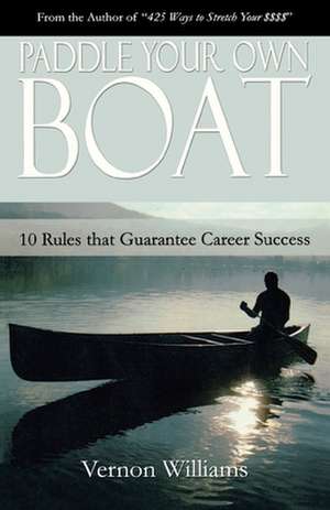 Paddle Your Own Boat: 10 Rules That Guarantee Career Success de Vernon Williams