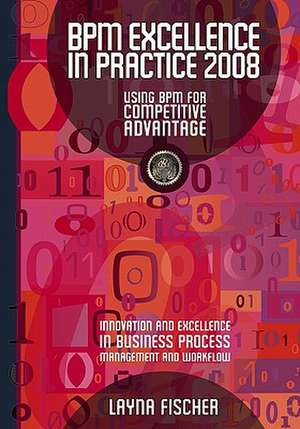 Bpm Excellence in Practice 2008: Using Bpm for Competitive Advantage de Layna Fischer