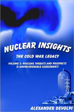 Nuclear Insights: Nuclear Threats and Prospects (a Knowledgeable Assessment) de Alexander Devolpi