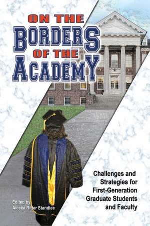 On the Borders of the Academy: Challenges and Strategies for First-Generation Graduate Students and Faculty de Alecea Ritter Standlee