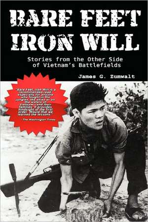 Bare Feet, Iron Will Stories from the Other Side of Vietnam's Battlefields: The Art of Kenneth Paul Block de James G. Zumwalt